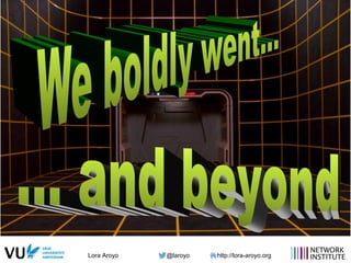 Lora Aroyo @laroyo http://lora-aroyo.org
… and more
 