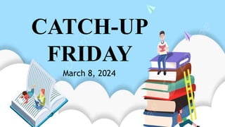 CATCH-UP
FRIDAY
March 8, 2024
 