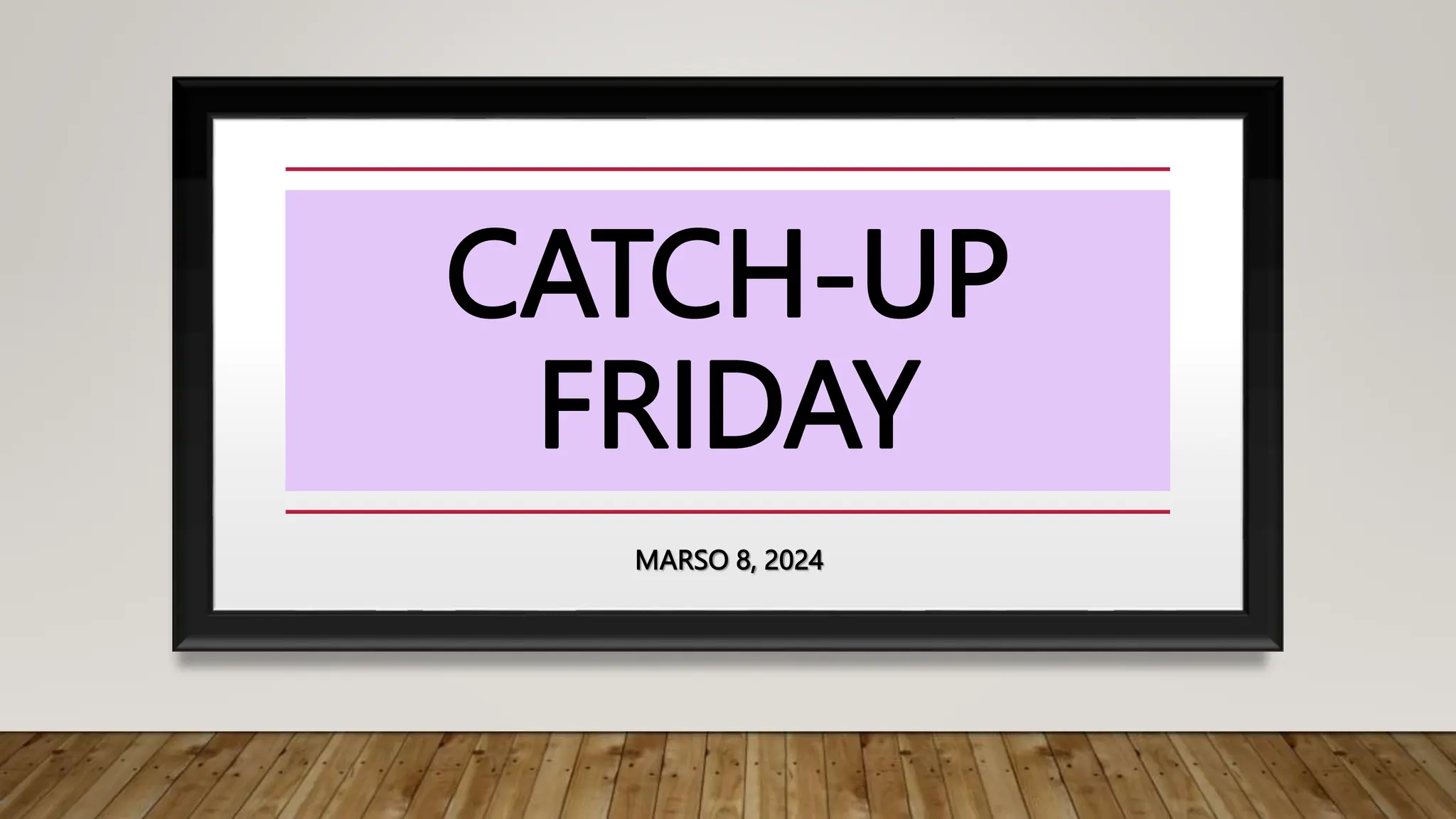 CATCH-UP
FRIDAY
MARSO 8, 2024