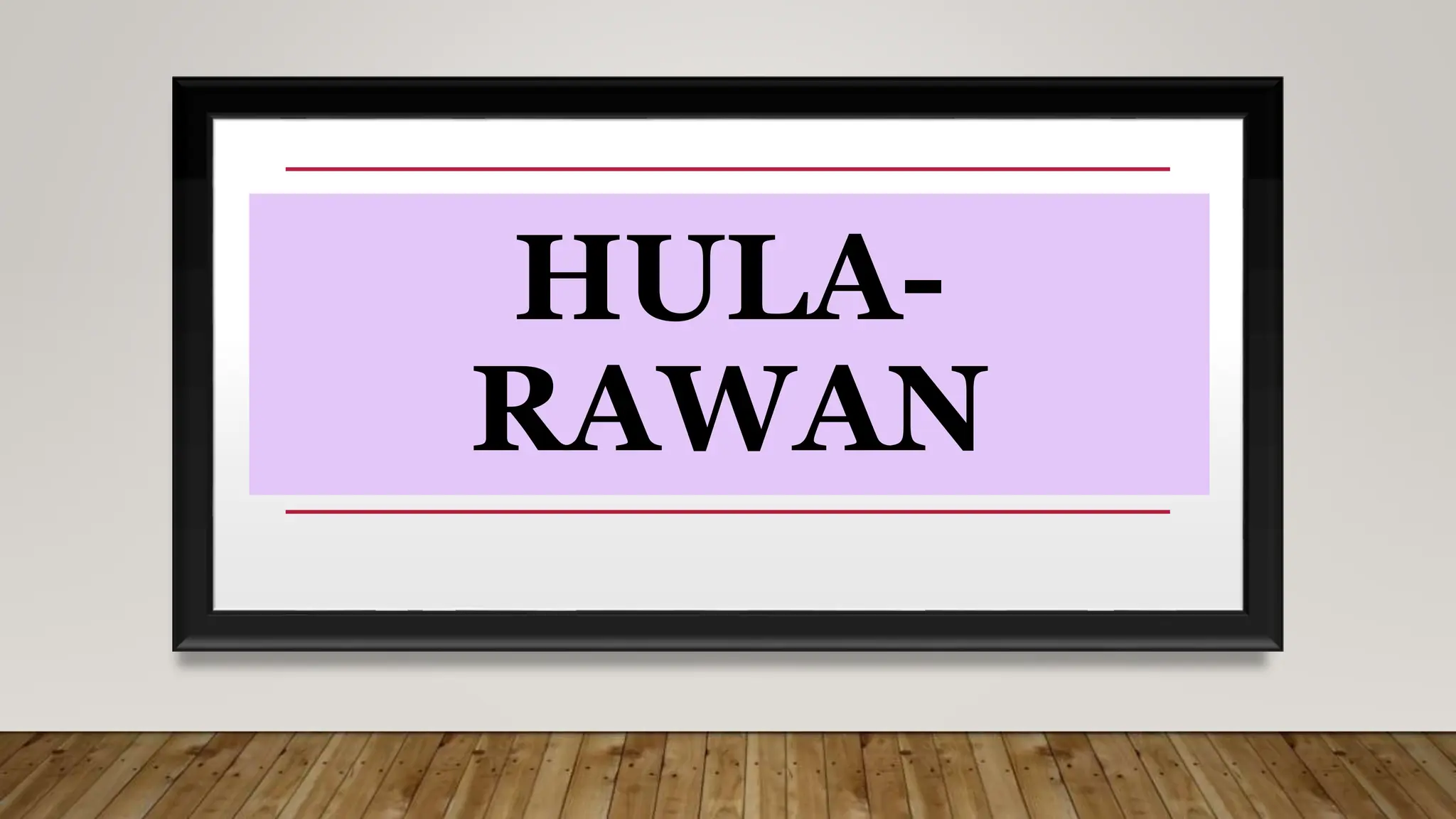 HULA-
RAWAN