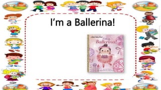 I’m a Ballerina!
 