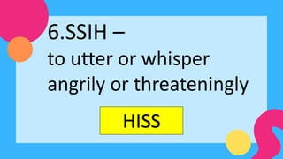 HISS
6.SSIH –
to utter or whisper
angrily or threateningly
 