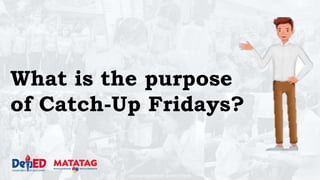 DEPARTMENT OF EDUCATION
What is the purpose
of Catch-Up Fridays?
 