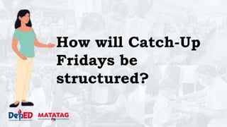 DEPARTMENT OF EDUCATION
How will Catch-Up
Fridays be
structured?
 