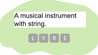 A musical instrument
with string.
L Y R E
 