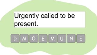 Urgently called to be
present.
D M O E M U N E
 