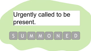 Urgently called to be
present.
S U M M O N E D
 