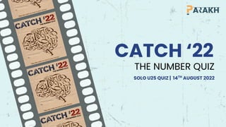 THE NUMBER QUIZ
CATCH ‘22
SOLO U25 QUIZ | 14TH
AUGUST 2022
 