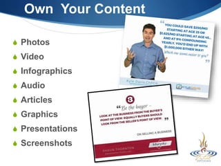 Own Your Content
 Photos
 Video
 Infographics
 Audio
 Articles
 Graphics
 Presentations
 Screenshots
 
