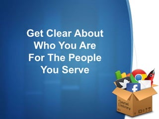 Get Clear About
Who You Are
For The People
You Serve
 