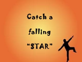 Catch a
falling
“STAR”
 