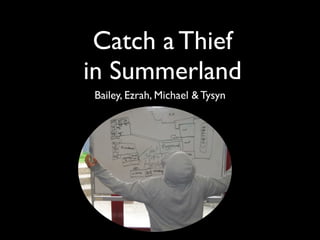 Catch a Thief
in Summerland
Bailey, Ezrah, Michael & Tysyn
 