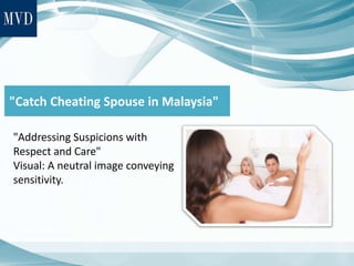 "Catch Cheating Spouse in Malaysia"
"Addressing Suspicions with
Respect and Care"
Visual: A neutral image conveying
sensitivity.
 