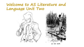Welcome to AS Literature and
Language Unit Two
 