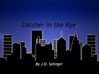 Catcher in the Rye  By J.D. Salinger  