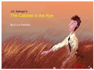 J.D. Salinger’s:
The Catcher in the Rye
By S.U.K Pathan
 