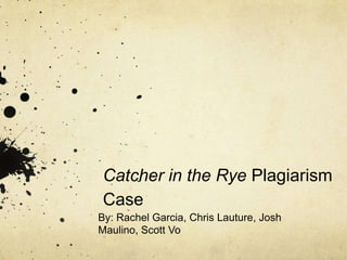 Catcher in the Rye Plagiarism
 Case
By: Rachel Garcia, Chris Lauture, Josh
Maulino, Scott Vo
 