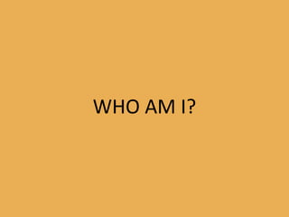 WHO AM I?
 