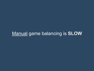 Manual game balancing is SLOW
 