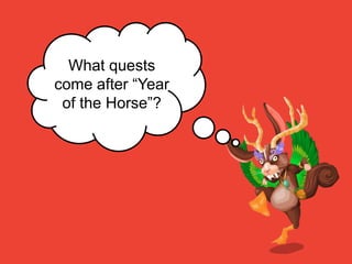What quests
come after “Year
of the Horse”?
 