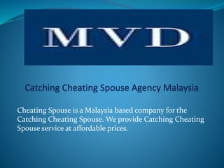 Cheating Spouse is a Malaysia based company for the
Catching Cheating Spouse. We provide Catching Cheating
Spouse service at affordable prices.
 
