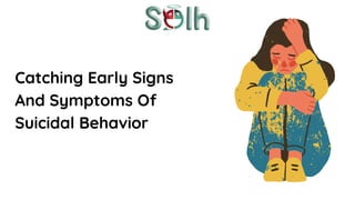Catching Early Signs And Symptoms Of Suicidal Behavior | Solh Wellness ...
