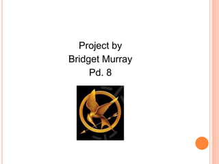 Project by
Bridget Murray
Pd. 8
 