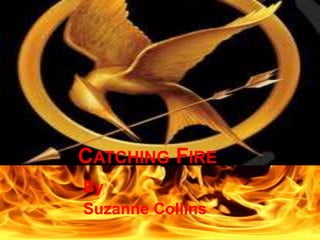 CATCHING FIRE
By
Suzanne Collins
 