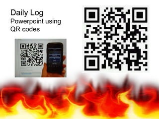 Daily Log
Powerpoint using
QR codes
 