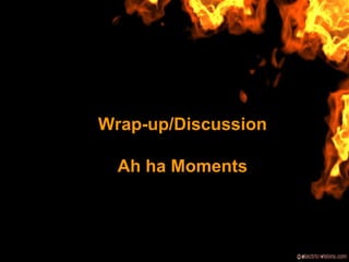 Wrap-up/Discussion
Ah ha Moments
 