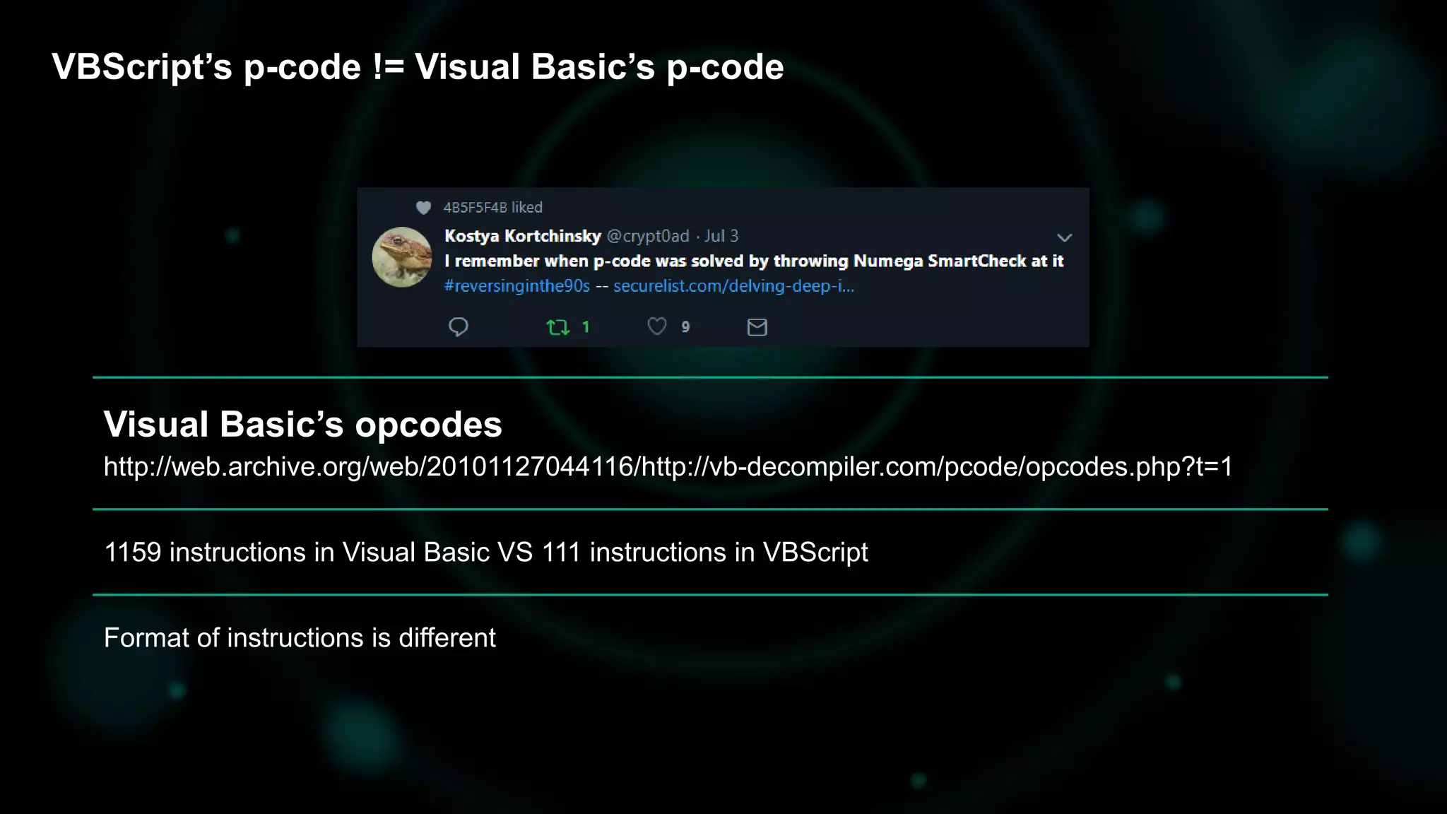 VBScript’s p-code != Visual Basic’s p-code
http://web.archive.org/web/20101127044116/http://vb-decompiler.com/pcode/opcodes.php?t=1
1159 instructions in Visual Basic VS 111 instructions in VBScript
Format of instructions is different
Visual Basic’s opcodes
 