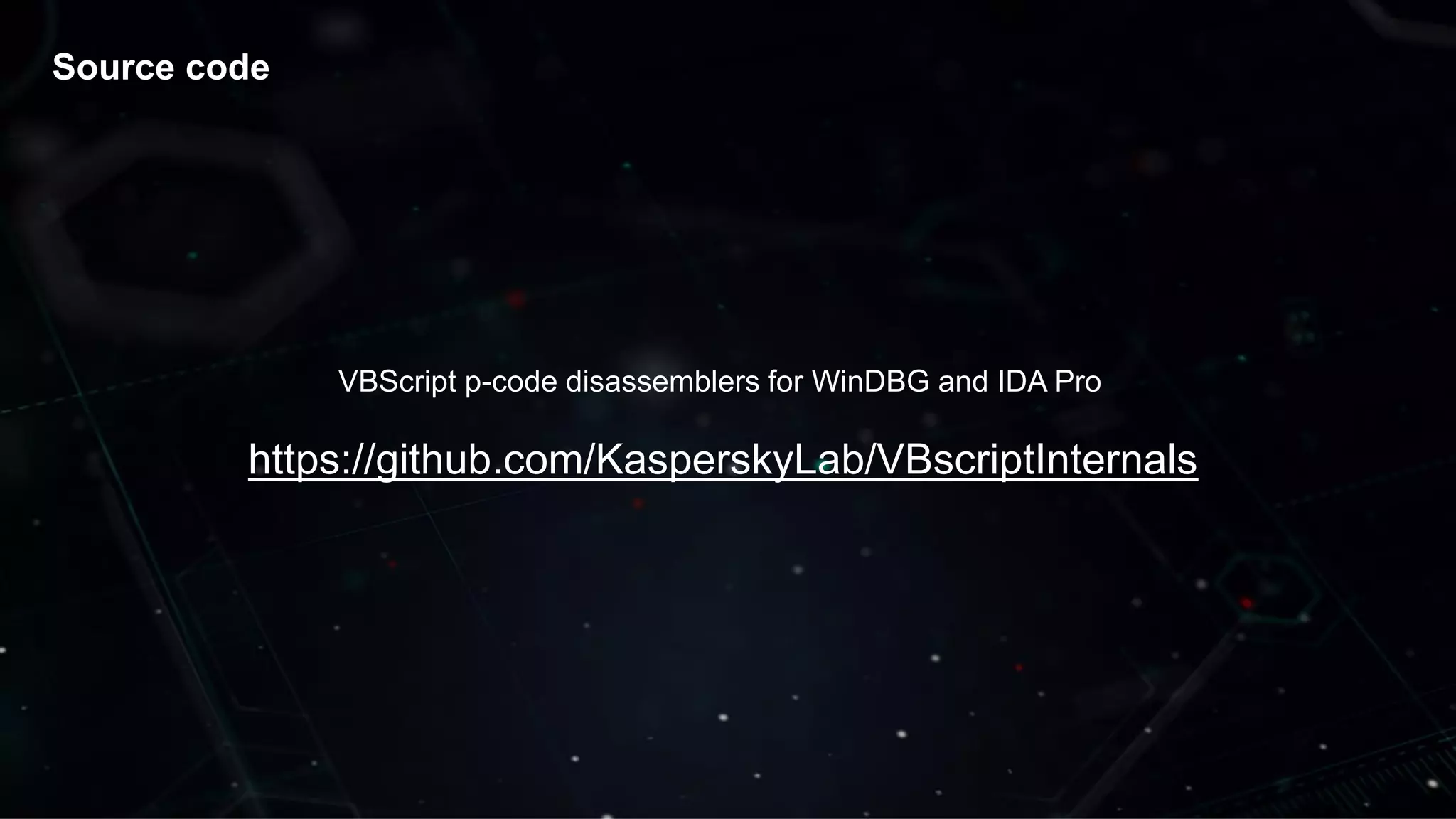 Source code
https://github.com/KasperskyLab/VBscriptInternals
VBScript p-code disassemblers for WinDBG and IDA Pro
 