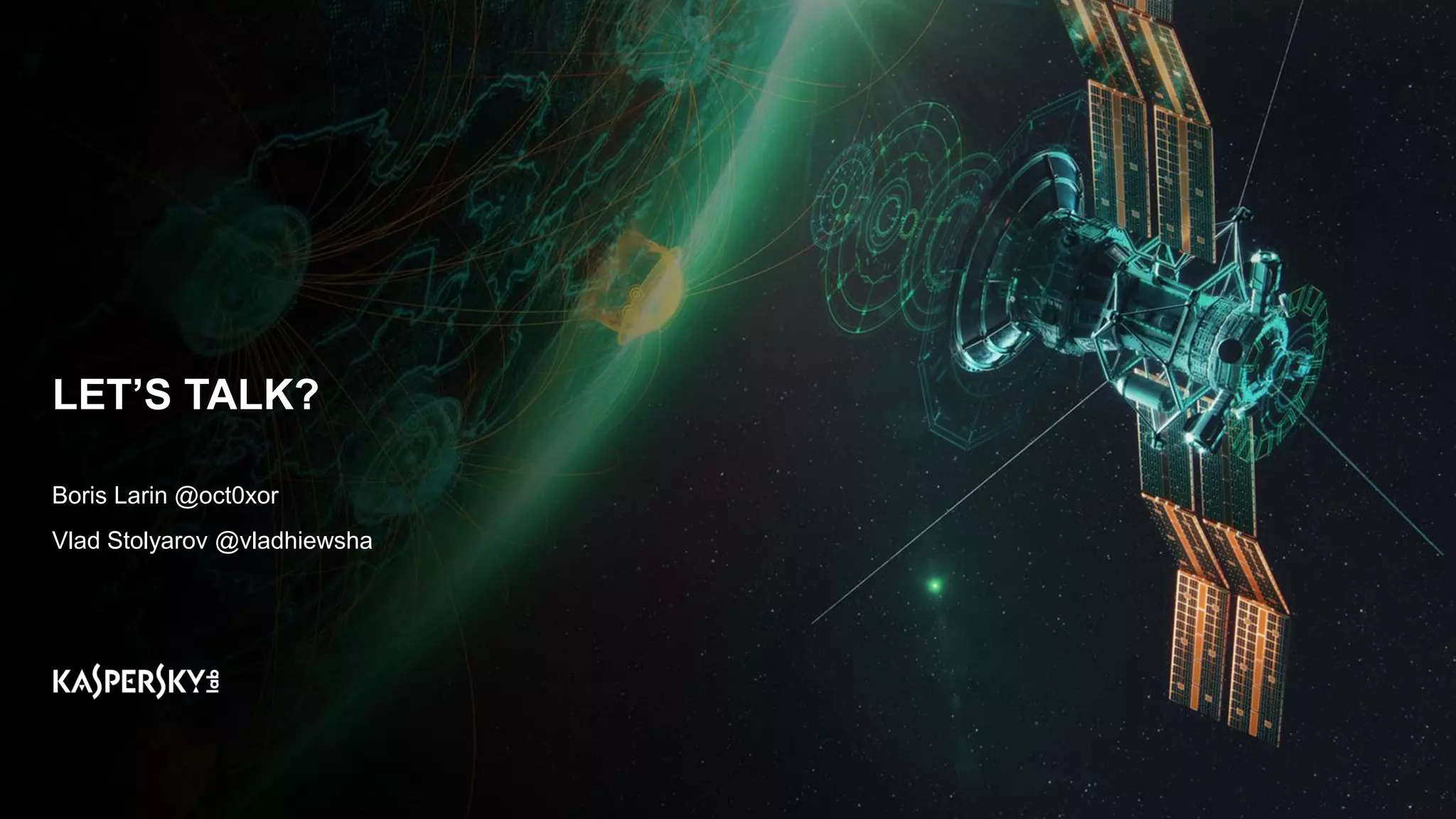 LET’S TALK?
Boris Larin @oct0xor
Vlad Stolyarov @vladhiewsha
 