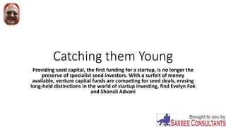 Catching them Young
Providing seed capital, the first funding for a startup, is no longer the
preserve of specialist seed investors. With a surfeit of money
available, venture capital funds are competing for seed deals, erasing
long-held distinctions in the world of startup investing, find Evelyn Fok
and Shonali Advani
 
