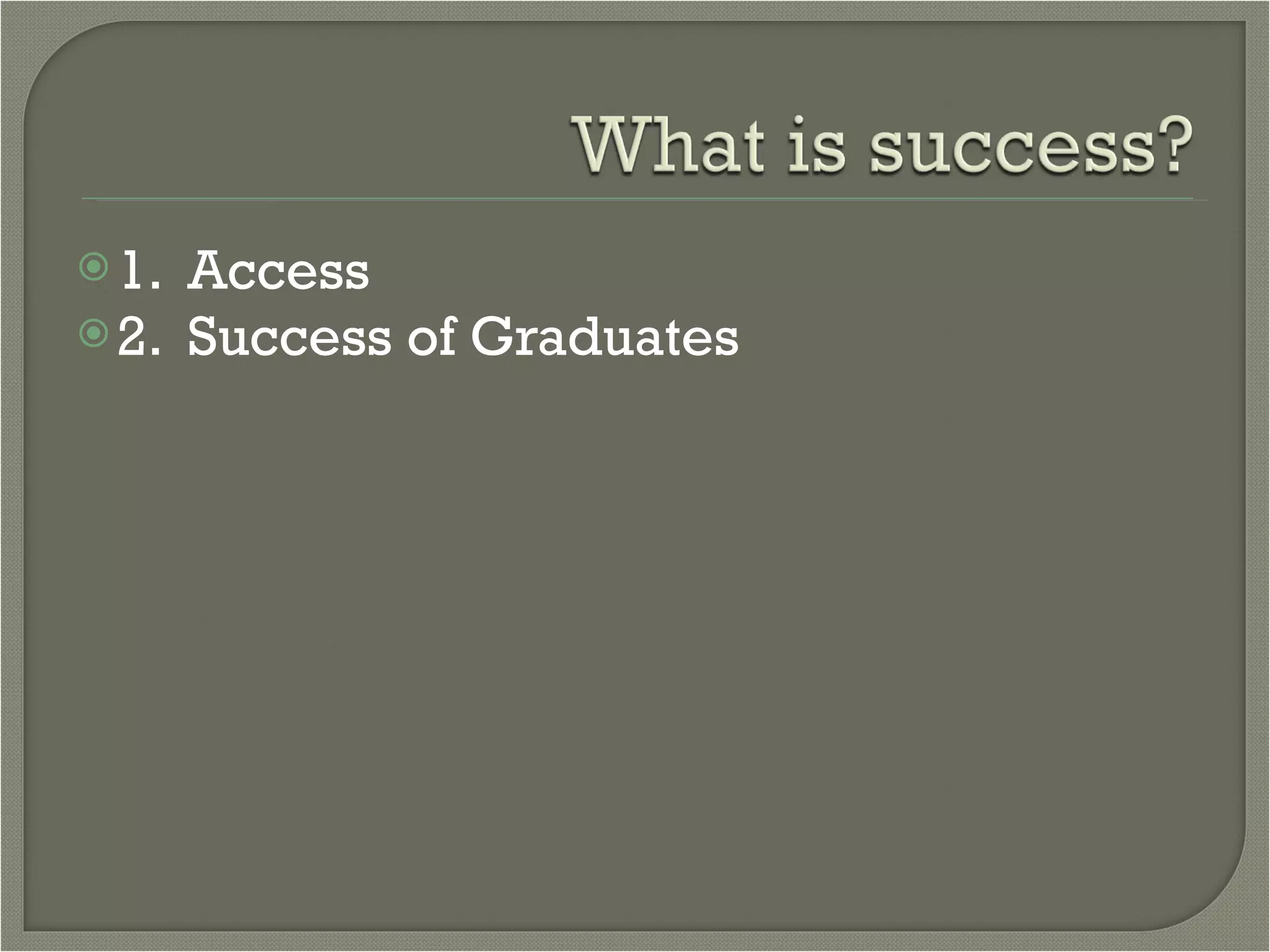 1.  Access 2.  Success of Graduates 