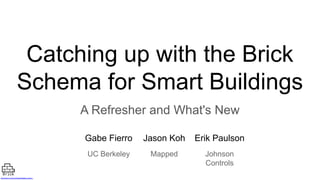 https://brickschema.org
Catching up with the Brick
Schema for Smart Buildings
A Refresher and What's New
Gabe Fierro Jason Koh Erik Paulson
UC Berkeley Mapped Johnson
Controls
 