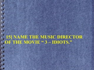 15] NAME THE MUSIC DIRECTOR
OF THE MOVIE “ 3 – IDIOTS.”
 