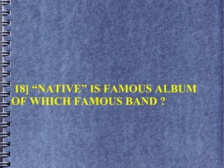 18] “NATIVE” IS FAMOUS ALBUM
OF WHICH FAMOUS BAND ?
 
