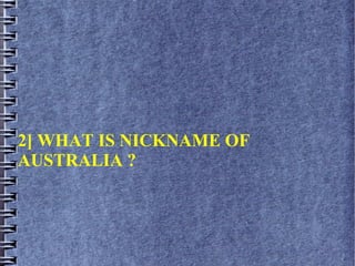 2] WHAT IS NICKNAME OF
AUSTRALIA ?
 