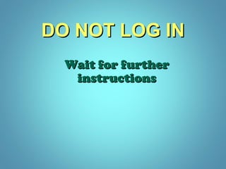Wait for further instructions DO NOT LOG IN 