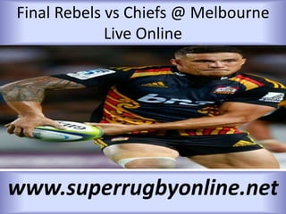 Final Rebels vs Chiefs @ Melbourne
Live Online
www.superrugbyonline.net
 