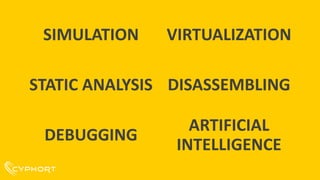 SIMULATION
DEBUGGING
VIRTUALIZATION
DISASSEMBLINGSTATIC ANALYSIS
ARTIFICIAL
INTELLIGENCE
 