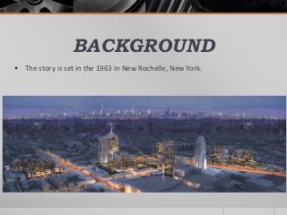 BACKGROUND
 The story is set in the 1963 in New Rochelle, New York.
 