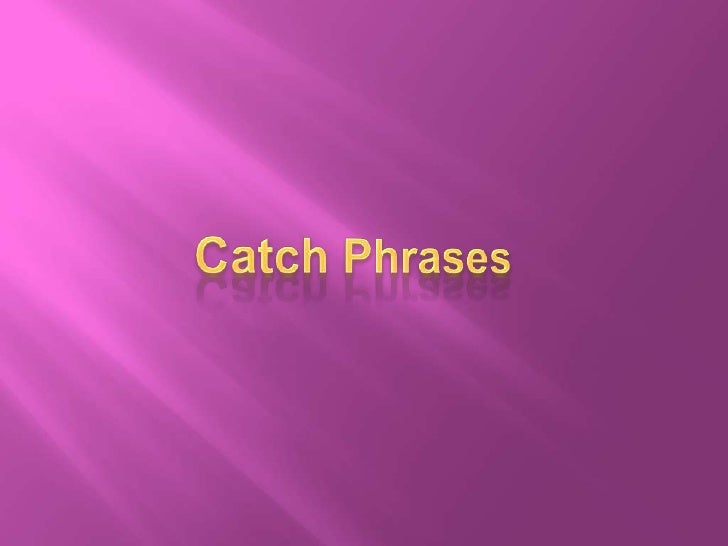 Catch phrases