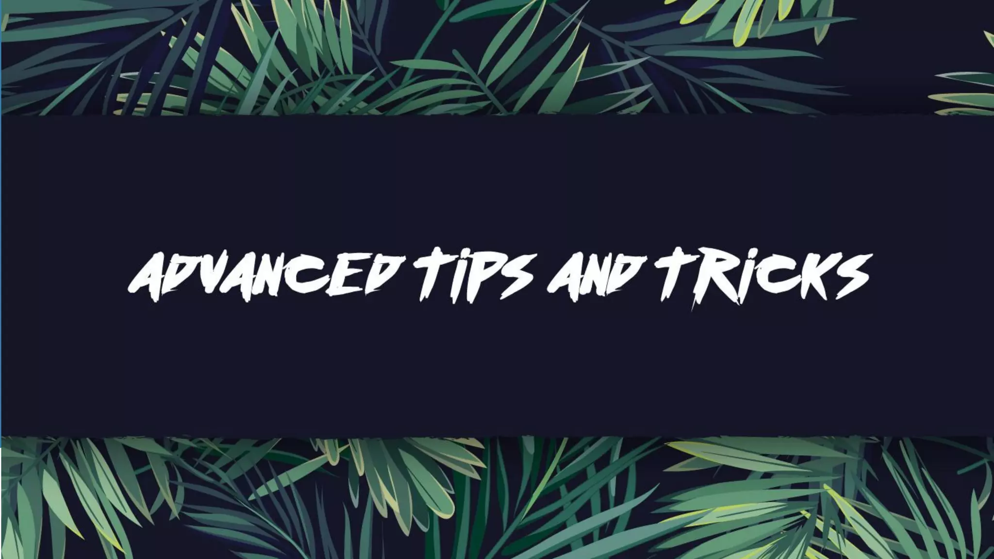 ADVANCED TIPS & TRICKS
 