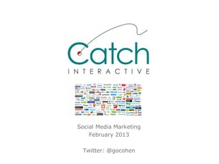 Social Media Marketing
    February 2013

 Twitter: @gocohen
 