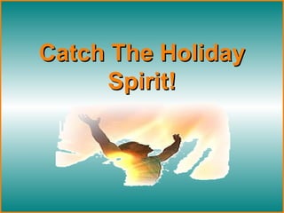 Catch The Holiday Spirit! 