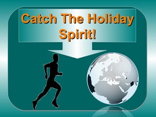 Catch The Holiday Spirit! 