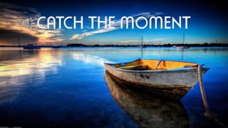CATCH THE MOMENT 