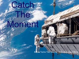 Catch 
The 
Moment 
Bayou Teche Two Step by Jambalaya Cajun Band 
 